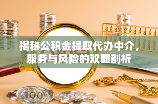牡丹揭秘公积金提取代办中介，服务与风险的双面剖析