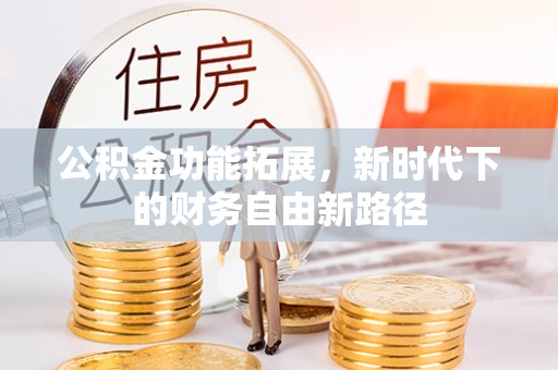 牡丹公积金功能拓展，新时代下的财务自由新路径