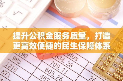 牡丹提升公积金服务质量，打造更高效便捷的民生保障体系