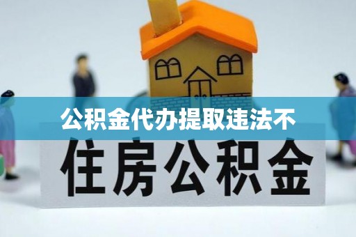 牡丹公积金代办提取违法不