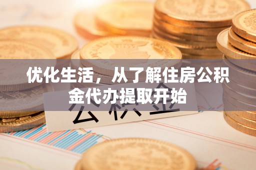 牡丹优化生活，从了解住房公积金代办提取开始