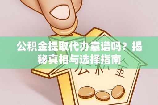 牡丹公积金提取代办靠谱吗？揭秘真相与选择指南
