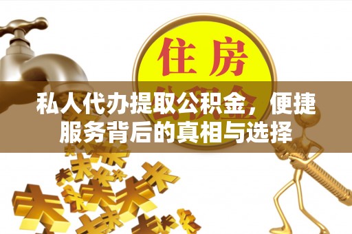 牡丹私人代办提取公积金，便捷服务背后的真相与选择