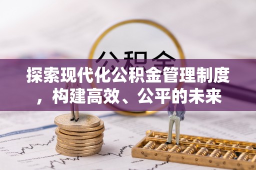 牡丹探索现代化公积金管理制度，构建高效、公平的未来