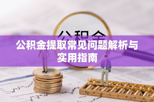 牡丹公积金提取常见问题解析与实用指南