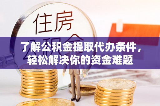 牡丹了解公积金提取代办条件，轻松解决你的资金难题