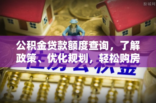 牡丹公积金贷款额度查询，了解政策、优化规划，轻松购房不是梦