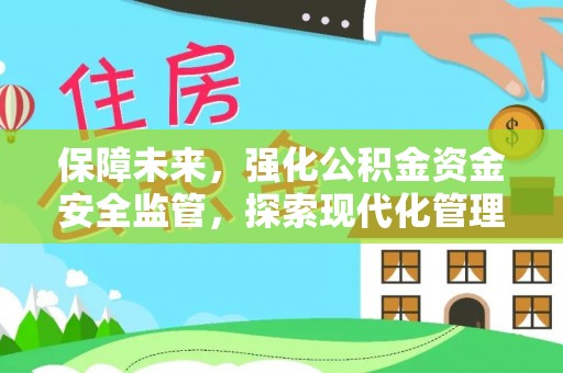 牡丹保障未来，强化公积金资金安全监管，探索现代化管理新路径