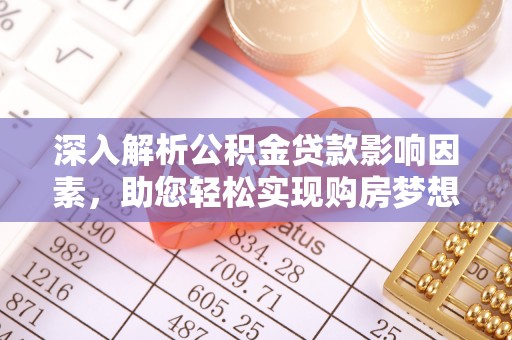 牡丹深入解析公积金贷款影响因素，助您轻松实现购房梦想
