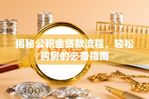 牡丹揭秘公积金贷款流程，轻松购房的必备指南