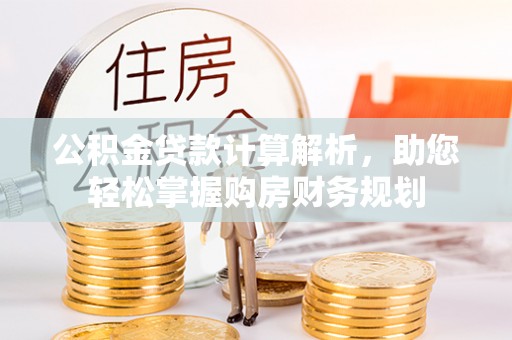 牡丹公积金贷款计算解析，助您轻松掌握购房财务规划