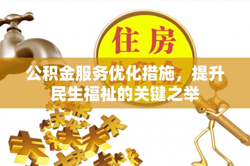 牡丹公积金服务优化措施，提升民生福祉的关键之举