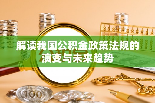 牡丹解读我国公积金政策法规的演变与未来趋势