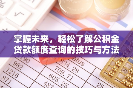 牡丹掌握未来，轻松了解公积金贷款额度查询的技巧与方法