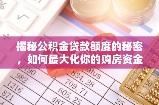 牡丹揭秘公积金贷款额度的秘密，如何最大化你的购房资金