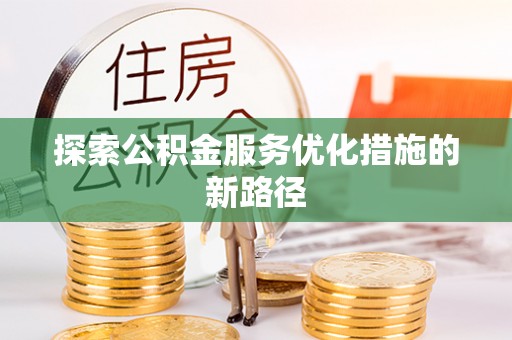 牡丹探索公积金服务优化措施的新路径