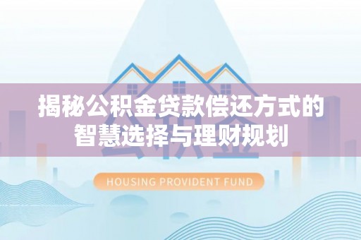 牡丹揭秘公积金贷款偿还方式的智慧选择与理财规划