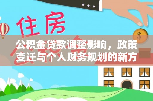 牡丹公积金贷款调整影响，政策变迁与个人财务规划的新方向