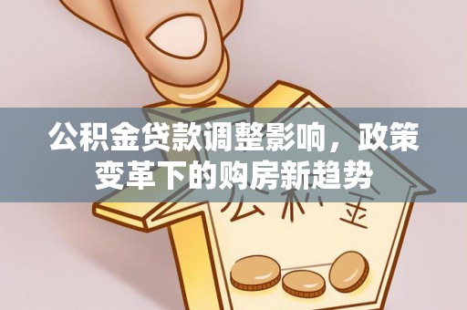 牡丹公积金贷款调整影响，政策变革下的购房新趋势