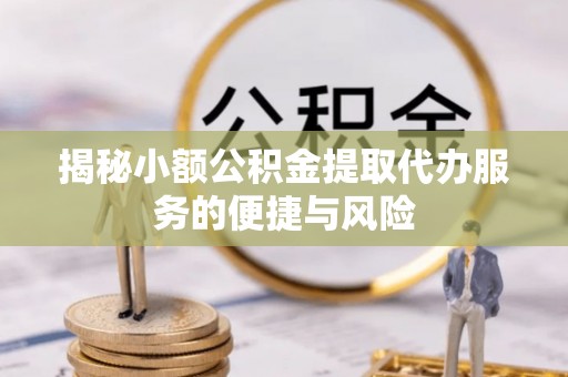 牡丹揭秘小额公积金提取代办服务的便捷与风险