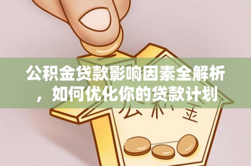牡丹公积金贷款影响因素全解析，如何优化你的贷款计划