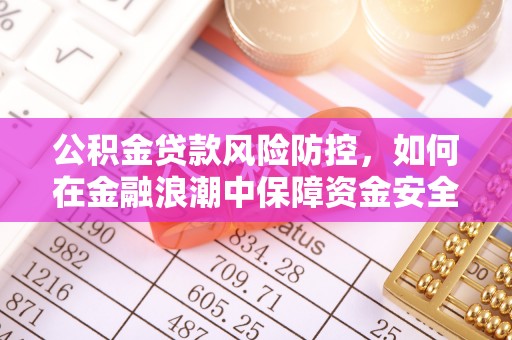 牡丹公积金贷款风险防控，如何在金融浪潮中保障资金安全