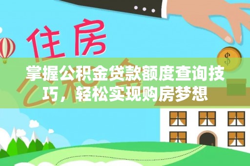 牡丹掌握公积金贷款额度查询技巧，轻松实现购房梦想