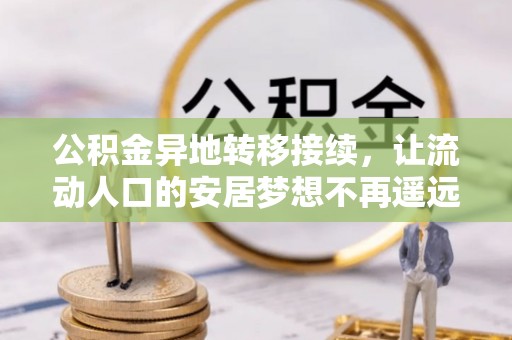 牡丹公积金异地转移接续，让流动人口的安居梦想不再遥远