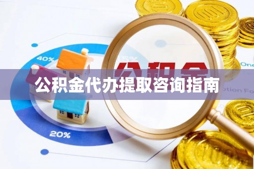 牡丹公积金代办提取咨询指南