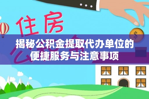 牡丹揭秘公积金提取代办单位的便捷服务与注意事项