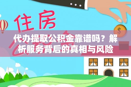 牡丹代办提取公积金靠谱吗？解析服务背后的真相与风险