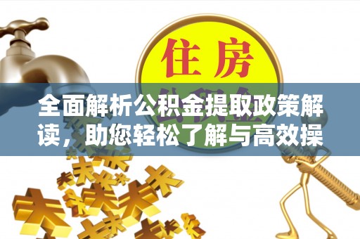 牡丹全面解析公积金提取政策解读，助您轻松了解与高效操作