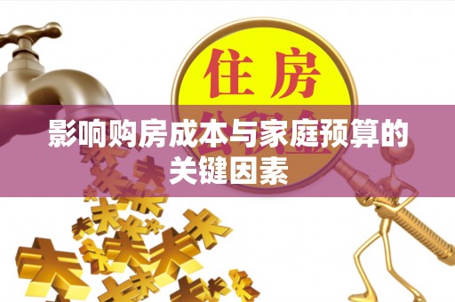 牡丹影响购房成本与家庭预算的关键因素