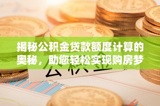 牡丹揭秘公积金贷款额度计算的奥秘，助您轻松实现购房梦想