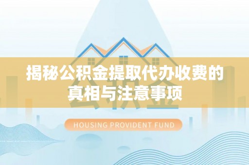 牡丹揭秘公积金提取代办收费的真相与注意事项