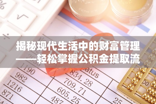牡丹揭秘现代生活中的财富管理——轻松掌握公积金提取流程的艺术
