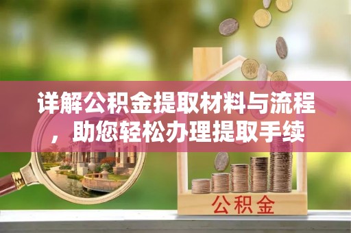 牡丹详解公积金提取材料与流程，助您轻松办理提取手续