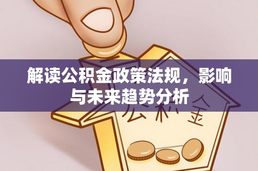 牡丹解读公积金政策法规，影响与未来趋势分析