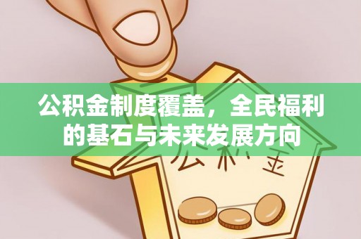 牡丹公积金制度覆盖，全民福利的基石与未来发展方向