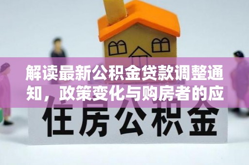 牡丹解读最新公积金贷款调整通知，政策变化与购房者的应对策略