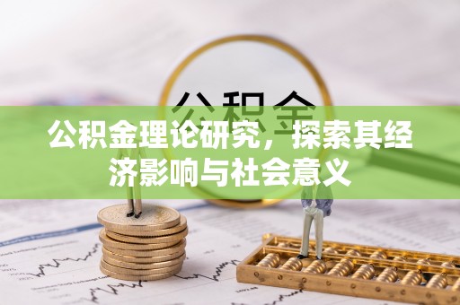 牡丹公积金理论研究，探索其经济影响与社会意义