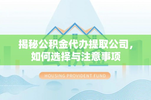 牡丹揭秘公积金代办提取公司，如何选择与注意事项
