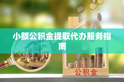 牡丹小额公积金提取代办服务指南