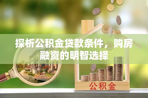 牡丹探析公积金贷款条件，购房融资的明智选择