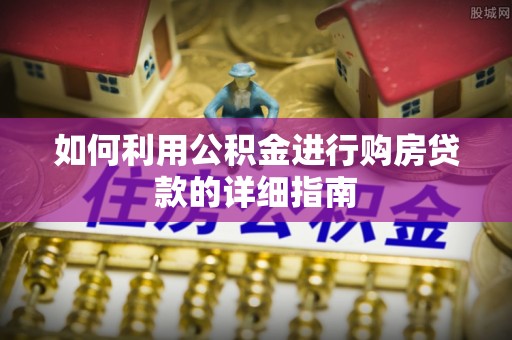 牡丹如何利用公积金进行购房贷款的详细指南