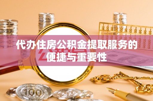 牡丹代办住房公积金提取服务的便捷与重要性
