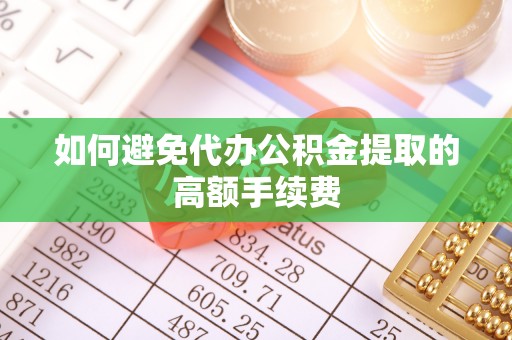牡丹如何避免代办公积金提取的高额手续费