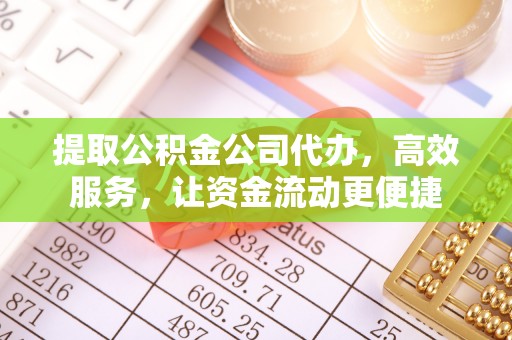 牡丹提取公积金公司代办，高效服务，让资金流动更便捷