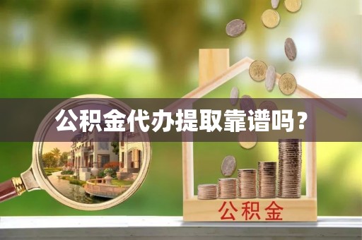 牡丹公积金代办提取靠谱吗？