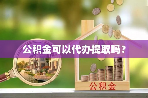 牡丹公积金可以代办提取吗？